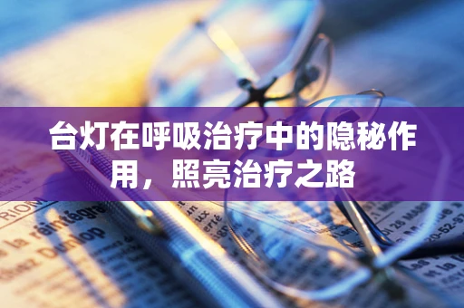 台灯在呼吸治疗中的隐秘作用，照亮治疗之路