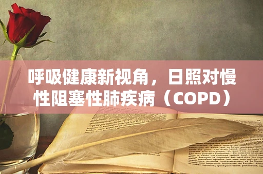 呼吸健康新视角，日照对慢性阻塞性肺疾病（COPD）患者的影响