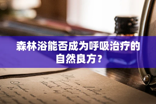森林浴能否成为呼吸治疗的自然良方？