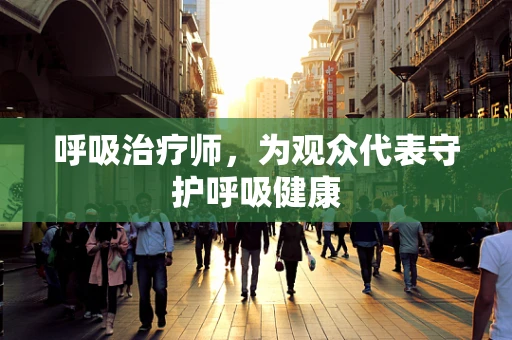 呼吸治疗师，为观众代表守护呼吸健康