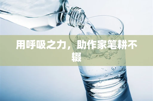 用呼吸之力，助作家笔耕不辍