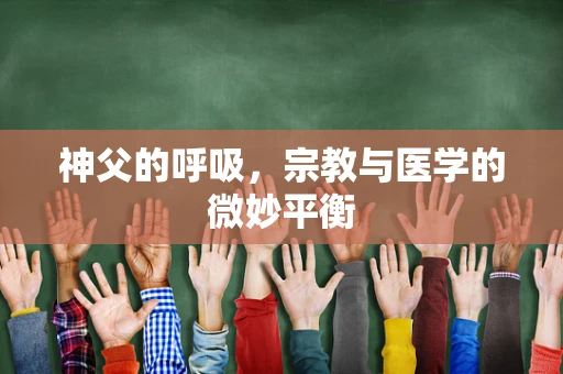 神父的呼吸，宗教与医学的微妙平衡