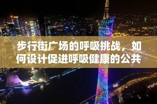 步行街广场的呼吸挑战，如何设计促进呼吸健康的公共空间？