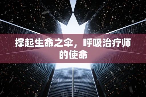 撑起生命之伞，呼吸治疗师的使命