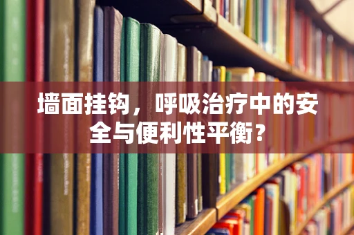 墙面挂钩，呼吸治疗中的安全与便利性平衡？