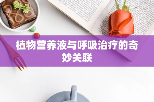 植物营养液与呼吸治疗的奇妙关联