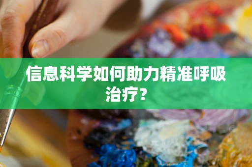信息科学如何助力精准呼吸治疗？