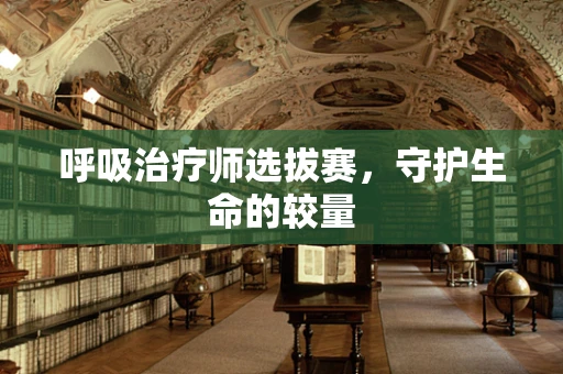 呼吸治疗师选拔赛，守护生命的较量