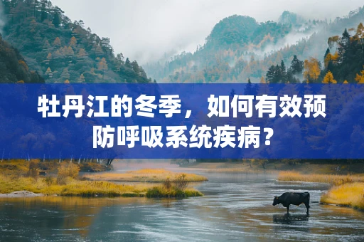 牡丹江的冬季，如何有效预防呼吸系统疾病？