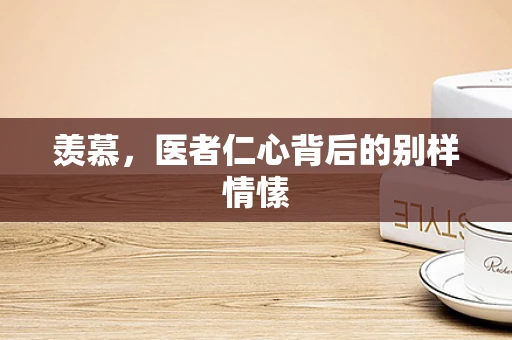 羡慕，医者仁心背后的别样情愫