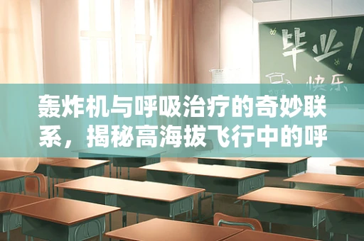 轰炸机与呼吸治疗的奇妙联系，揭秘高海拔飞行中的呼吸挑战