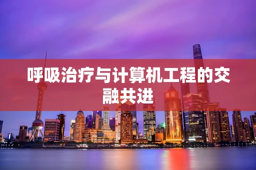 呼吸治疗与计算机工程的交融共进