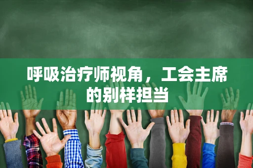 呼吸治疗师视角，工会主席的别样担当