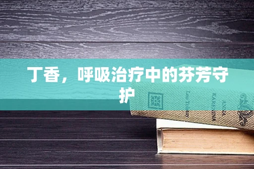 丁香，呼吸治疗中的芬芳守护