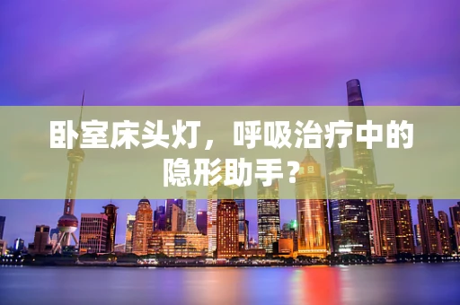 卧室床头灯，呼吸治疗中的隐形助手？