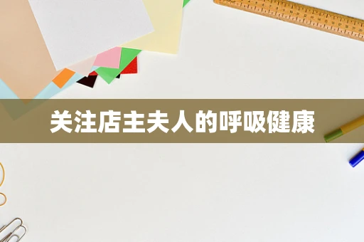 关注店主夫人的呼吸健康