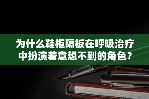为什么鞋柜隔板在呼吸治疗中扮演着意想不到的角色？