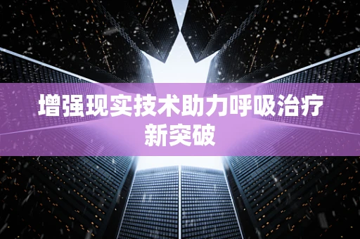增强现实技术助力呼吸治疗新突破