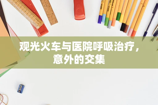 观光火车与医院呼吸治疗，意外的交集