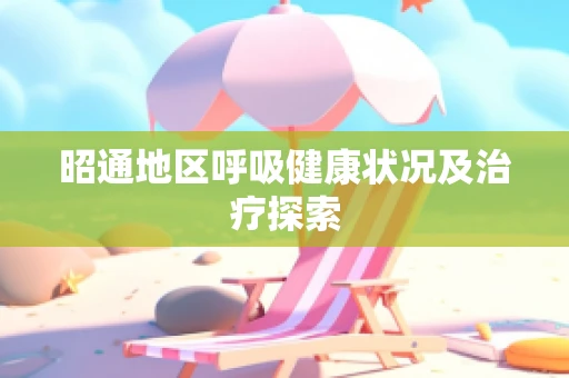 昭通地区呼吸健康状况及治疗探索