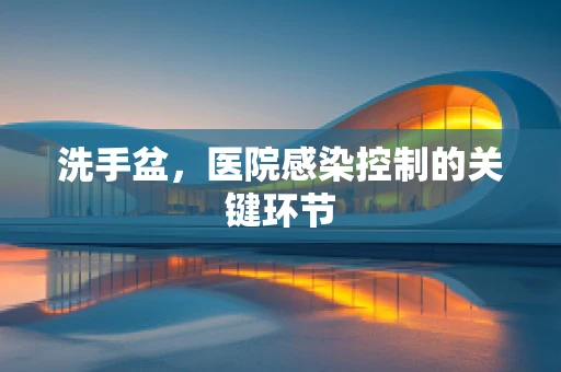 洗手盆，医院感染控制的关键环节