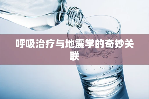 呼吸治疗与地震学的奇妙关联