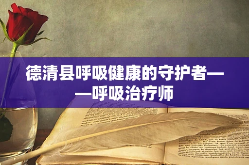 德清县呼吸健康的守护者——呼吸治疗师