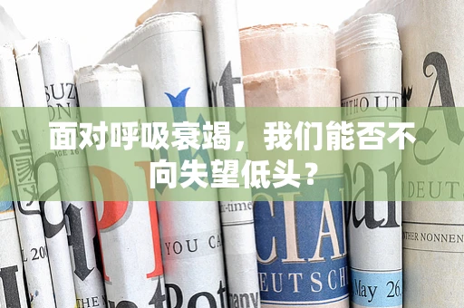 面对呼吸衰竭，我们能否不向失望低头？