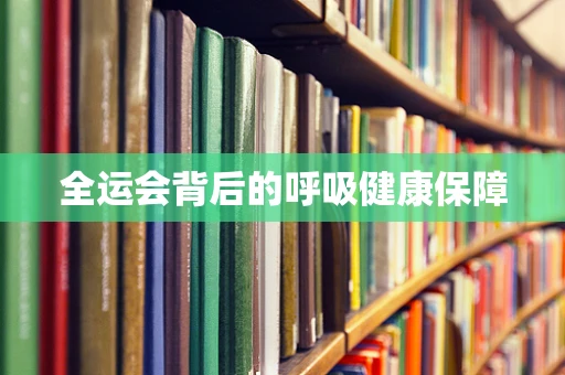 全运会背后的呼吸健康保障