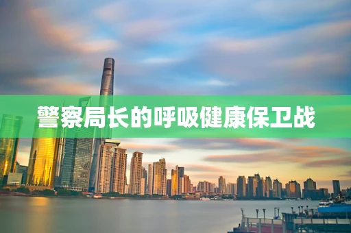 警察局长的呼吸健康保卫战