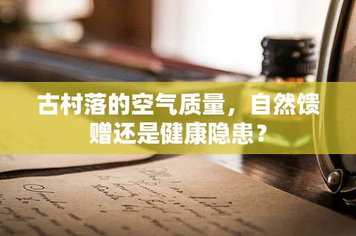 古村落的空气质量，自然馈赠还是健康隐患？