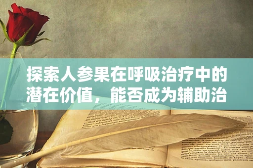 探索人参果在呼吸治疗中的潜在价值，能否成为辅助治疗的新星？