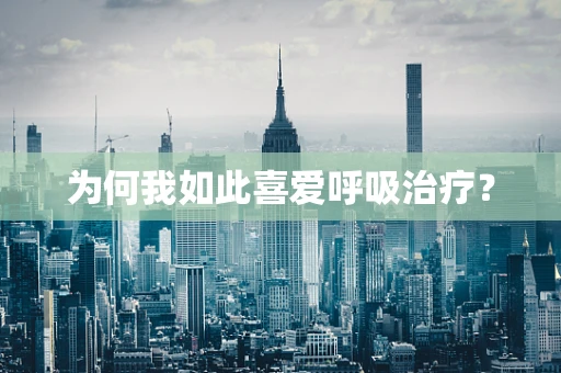 为何我如此喜爱呼吸治疗？