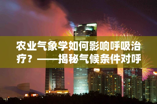 农业气象学如何影响呼吸治疗？——揭秘气候条件对呼吸健康的影响