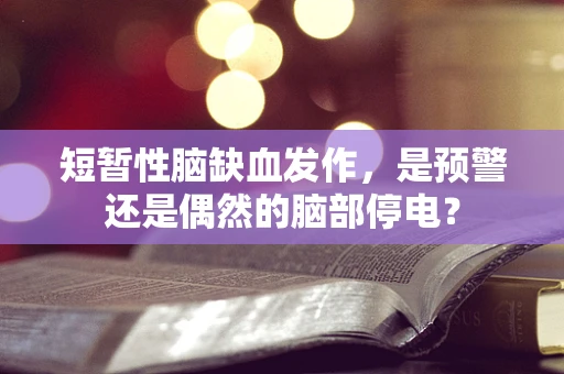 短暂性脑缺血发作，是预警还是偶然的脑部停电？