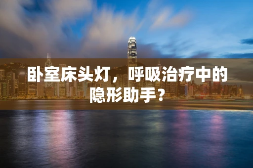 卧室床头灯，呼吸治疗中的隐形助手？