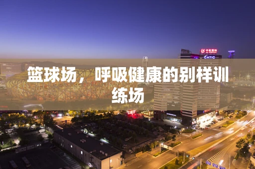 篮球场，呼吸健康的别样训练场
