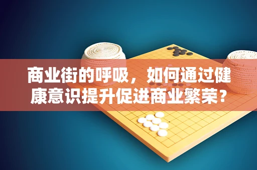商业街的呼吸，如何通过健康意识提升促进商业繁荣？