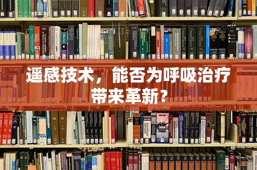 遥感技术，能否为呼吸治疗带来革新？