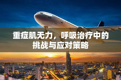 重症肌无力，呼吸治疗中的挑战与应对策略