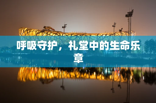 呼吸守护，礼堂中的生命乐章