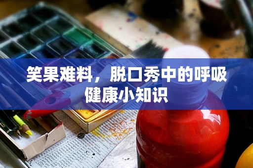 笑果难料，脱口秀中的呼吸健康小知识