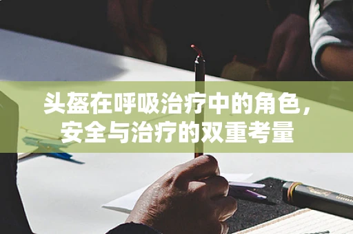 头盔在呼吸治疗中的角色，安全与治疗的双重考量