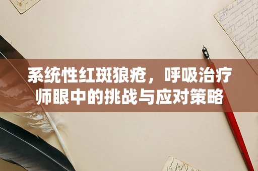 系统性红斑狼疮，呼吸治疗师眼中的挑战与应对策略