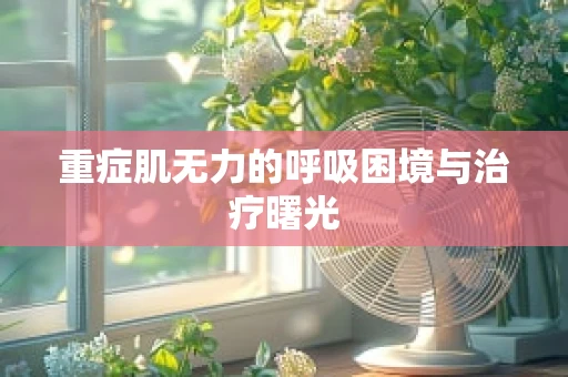 重症肌无力的呼吸困境与治疗曙光