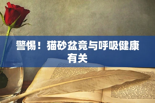 警惕！猫砂盆竟与呼吸健康有关