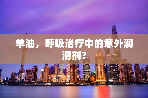 羊油，呼吸治疗中的意外润滑剂？