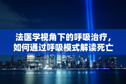 法医学视角下的呼吸治疗，如何通过呼吸模式解读死亡之谜？