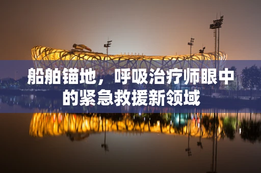 船舶锚地，呼吸治疗师眼中的紧急救援新领域