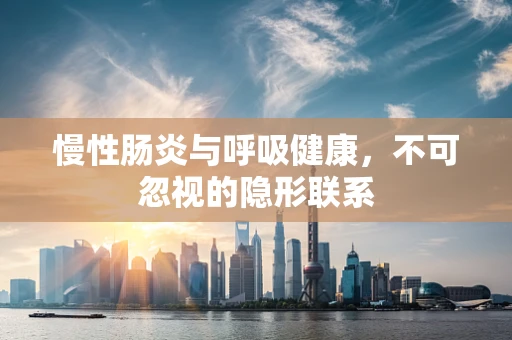 慢性肠炎与呼吸健康，不可忽视的隐形联系